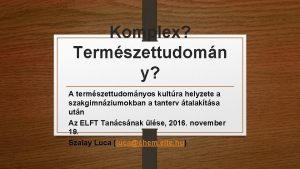 Komplex Termszettudomn y A termszettudomnyos kultra helyzete a