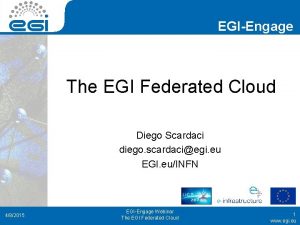 EGIEngage The EGI Federated Cloud Diego Scardaci diego