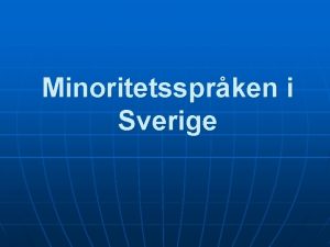 Minoritetssprken i Sverige Vad r ett minoritetssprk n