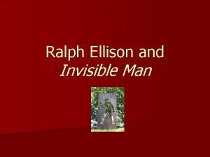 Ralph Ellison and Invisible Man Ralph Ellison n