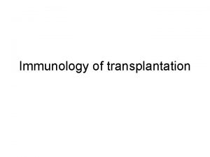 Immunology of transplantation Types of transplantation Autotransplantation within