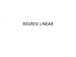 REGRESI LINEAR Apa itu Regresi Linier Regresi merupakan