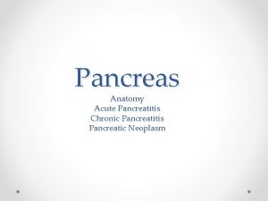 Pancreas Anatomy Acute Pancreatitis Chronic Pancreatitis Pancreatic Neoplasm