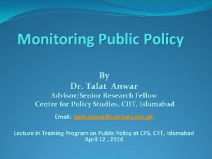 Monitoring Public Policy By Dr Talat Anwar AdvisorSenior