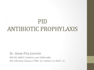 PID ANTIBIOTIC PROPHYLAXIS Dr Anne Pita Lomole MBCHB