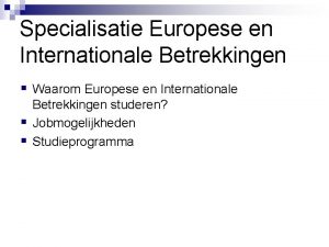 Specialisatie Europese en Internationale Betrekkingen Waarom Europese en