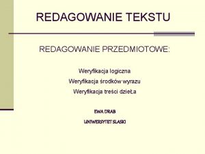 REDAGOWANIE TEKSTU REDAGOWANIE PRZEDMIOTOWE Weryfikacja logiczna Weryfikacja rodkw