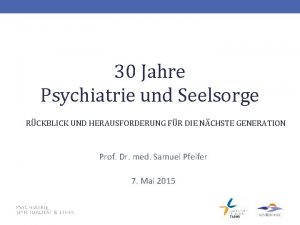 30 Jahre Psychiatrie und Seelsorge RCKBLICK UND HERAUSFORDERUNG