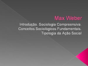 Max Weber Introduo Sociologia Compreensiva Conceitos Sociolgicos Fundamentais