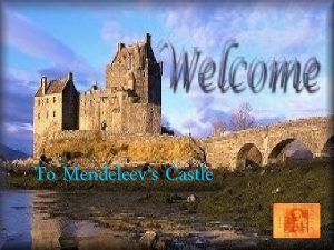 To Mendeleevs Castle You and your friends have