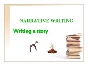 NARRATIVE WRITING Writing a story TYPES OF NARRATIVE