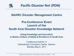 Pacific Disaster Net PDN SAARC Disaster Management Centre