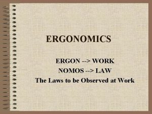 ERGONOMICS ERGON WORK NOMOS LAW The Laws to