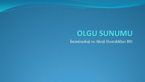 OLGU SUNUMU mmnoloji ve Alerji Hastalklar BD Olgu1