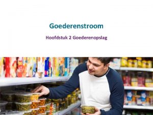 Goederenstroom Hoofdstuk 2 Goederenopslag Inhoud 1 Goederenontvangst 2