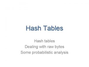Hash Tables Hash tables Dealing with raw bytes