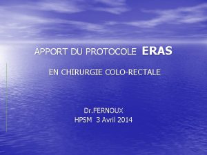 APPORT DU PROTOCOLE ERAS EN CHIRURGIE COLORECTALE Dr