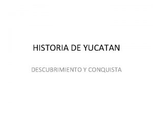 HISTORIA DE YUCATAN DESCUBRIMIENTO Y CONQUISTA DESCUBRIMIENTO Y