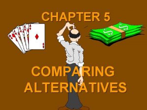 CHAPTER 5 COMPARING ALTERNATIVES FEASIBLE DESIGN ALTERNATIVES Alternatives