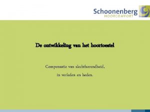 De ontwikkeling van het hoortoestel Compensatie van slechthorendheid