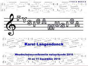 FYSICA MUSICA Karel Langendonck Woudschotenconferentie natuurkunde 2010 10