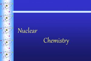 Nuclear Chemistry Nuclear Reactions Chemical reactions w What