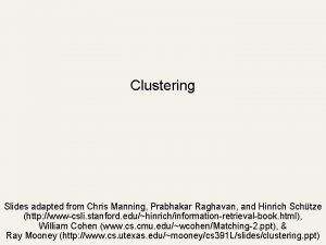 Clustering Slides adapted from Chris Manning Prabhakar Raghavan