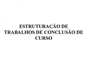 ESTRUTURAO DE TRABALHOS DE CONCLUSO DE CURSO COMO