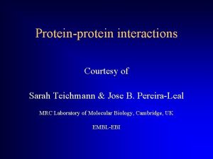 Proteinprotein interactions Courtesy of Sarah Teichmann Jose B