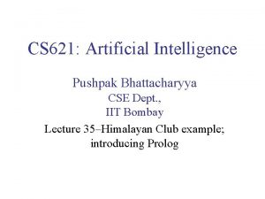 CS 621 Artificial Intelligence Pushpak Bhattacharyya CSE Dept