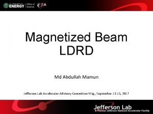 Magnetized Beam LDRD Md Abdullah Mamun Jefferson Lab