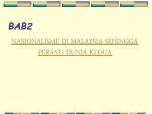 BAB 2 NASIONALISME DI MALAYSIA SEHINGGA PERANG DUNIA