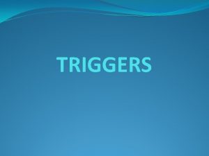 TRIGGERS TRIGGERS A database trigger is a stored