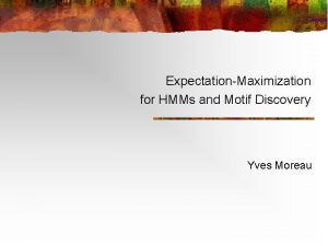 ExpectationMaximization for HMMs and Motif Discovery Yves Moreau