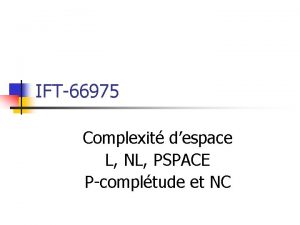 IFT66975 Complexit despace L NL PSPACE Pcompltude et