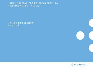 HANDLINGSPLAN FOREBYGGENDE HELSEFREMMENDE ARBEID HPH AU 7 NOVEMBER