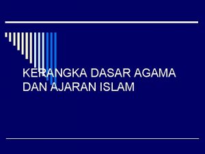 KERANGKA DASAR AGAMA DAN AJARAN ISLAM Akidah o