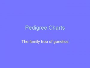 Pedigree Charts The family tree of genetics Overview