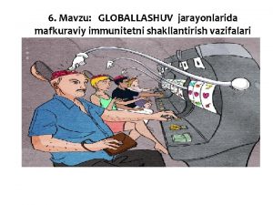 6 Mavzu GLOBALLASHUV jarayonlarida mafkuraviy immunitetni shakllantirish vazifalari