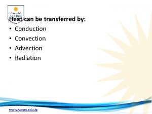Heat can be transferred by Conduction Convection Advection