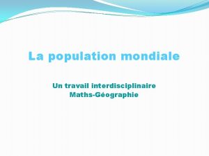 La population mondiale Un travail interdisciplinaire MathsGographie La