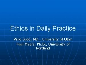 Ethics in Daily Practice Vicki Judd MD University