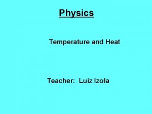 Physics Temperature and Heat Teacher Luiz Izola Chapter