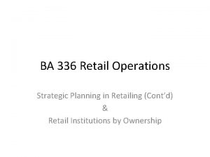 BA 336 Retail Operations Strategic Planning in Retailing