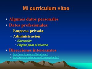 Mi curriculum vitae Algunos datos personales Datos profesionales