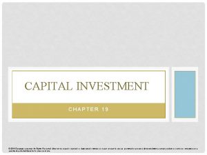 CAPITAL INVESTMENT CHAPTER 19 2014 Cengage Learning All