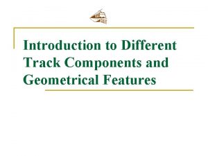 Introduction to Different Track Components and Geometrical Features