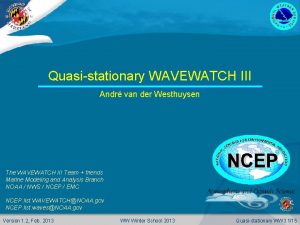 Quasistationary WAVEWATCH III Andr van der Westhuysen The