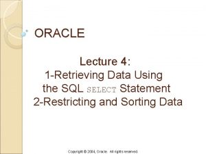 ORACLE Lecture 4 1 Retrieving Data Using the