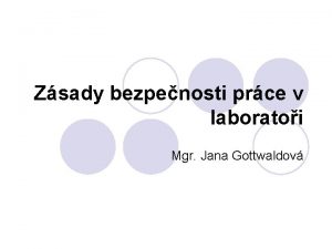Zsady bezpenosti prce v laboratoi Mgr Jana Gottwaldov